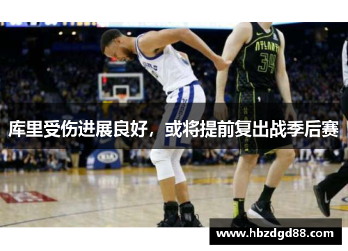 库里受伤进展良好，或将提前复出战季后赛