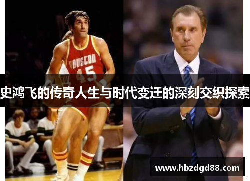 史鸿飞的传奇人生与时代变迁的深刻交织探索